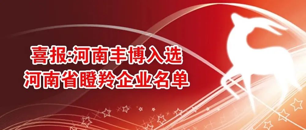喜报：河南丰博入选河南省瞪羚企业名单